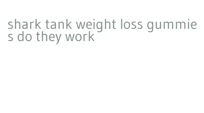 shark tank weight loss gummies do they work