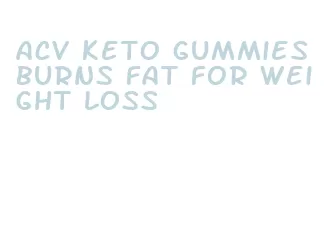 acv keto gummies burns fat for weight loss