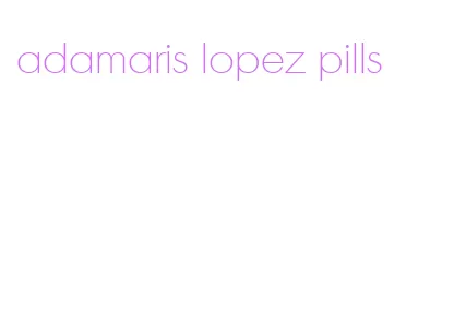 adamaris lopez pills