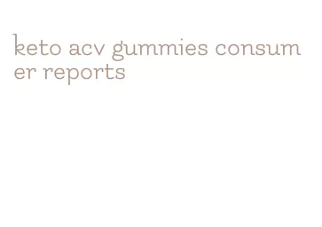keto acv gummies consumer reports
