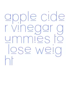 apple cider vinegar gummies to lose weight