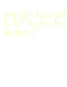 weight loss pills for high cholesterol
