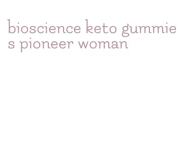 bioscience keto gummies pioneer woman
