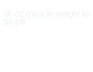 dr oz miracle weight loss pill