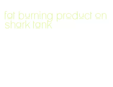 fat burning product on shark tank