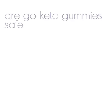 are go keto gummies safe