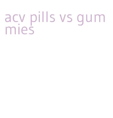acv pills vs gummies