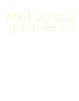 what do acv gummies do
