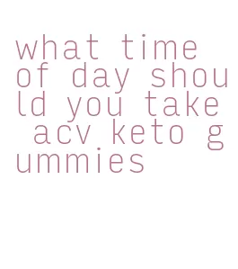 what time of day should you take acv keto gummies