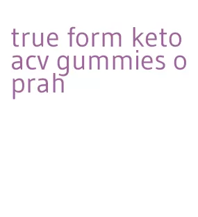 true form keto acv gummies oprah