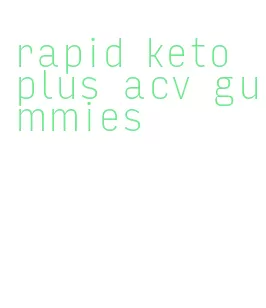 rapid keto plus acv gummies