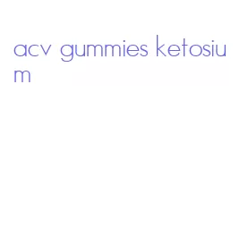 acv gummies ketosium