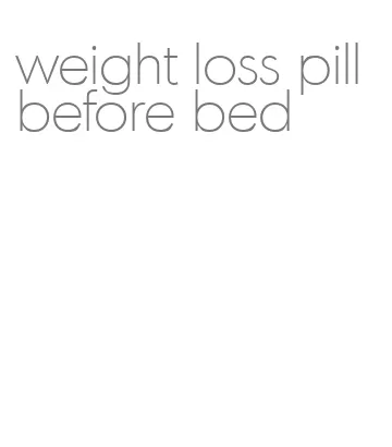 weight loss pill before bed