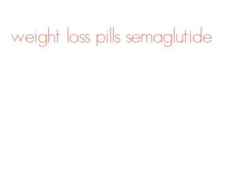 weight loss pills semaglutide