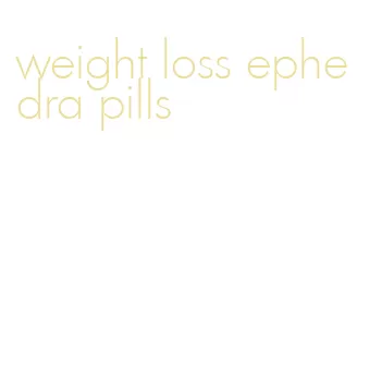 weight loss ephedra pills