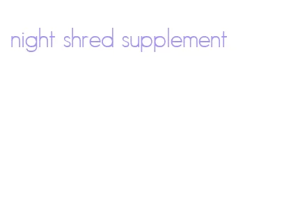 night shred supplement