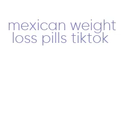 mexican weight loss pills tiktok