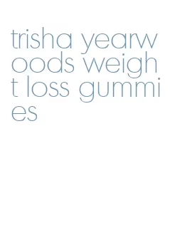 trisha yearwoods weight loss gummies