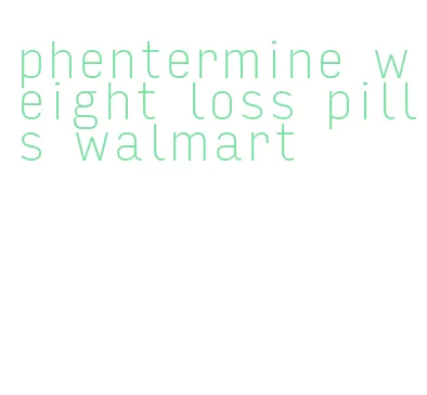 phentermine weight loss pills walmart