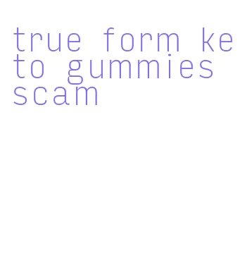 true form keto gummies scam