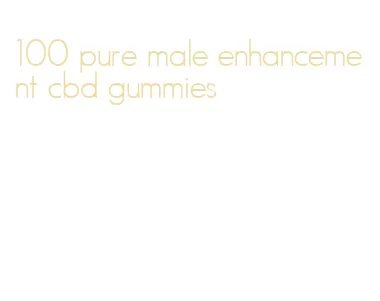 100 pure male enhancement cbd gummies