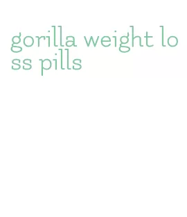 gorilla weight loss pills