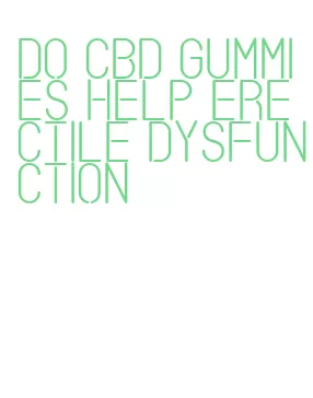 do cbd gummies help erectile dysfunction