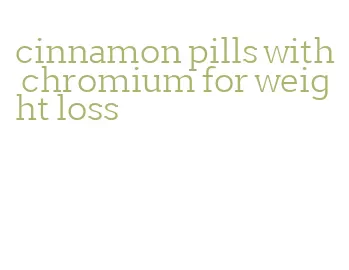 cinnamon pills with chromium for weight loss