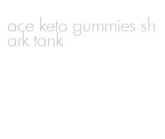 ace keto gummies shark tank