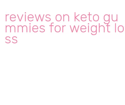 reviews on keto gummies for weight loss