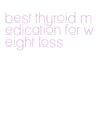 best thyroid medication for weight loss
