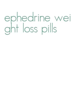 ephedrine weight loss pills