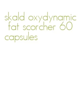 skald oxydynamic fat scorcher 60 capsules