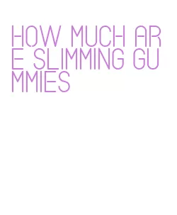 how much are slimming gummies