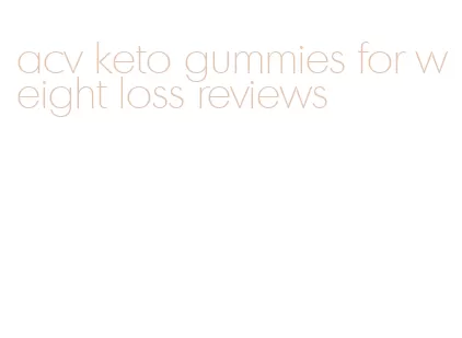 acv keto gummies for weight loss reviews