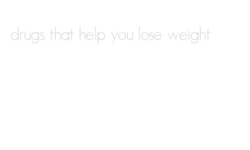 drugs that help you lose weight