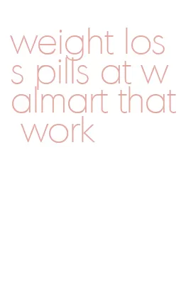 weight loss pills at walmart that work