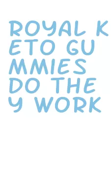 royal keto gummies do they work