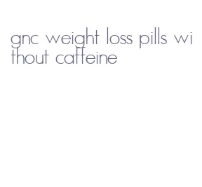 gnc weight loss pills without caffeine