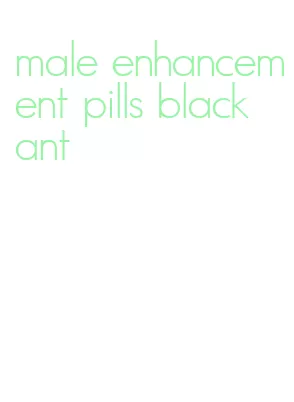 male enhancement pills black ant
