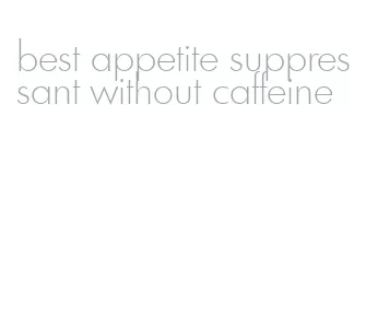 best appetite suppressant without caffeine