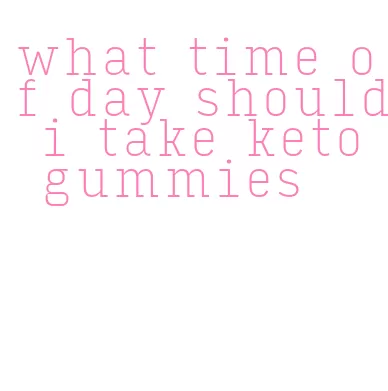 what time of day should i take keto gummies