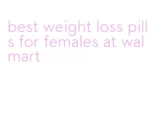best weight loss pills for females at walmart