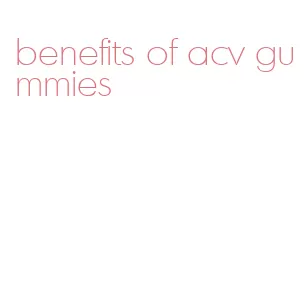 benefits of acv gummies