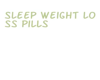 sleep weight loss pills
