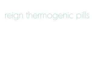 reign thermogenic pills