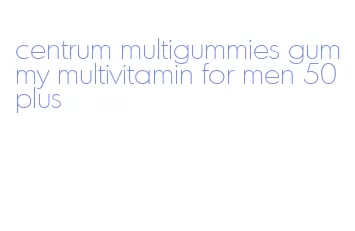 centrum multigummies gummy multivitamin for men 50 plus