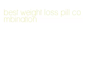 best weight loss pill combination