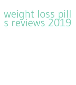 weight loss pills reviews 2019