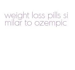 weight loss pills similar to ozempic